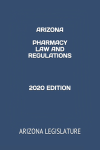 Arizona Pharmacy Law and Regulations 2020 Edition