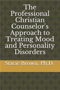 Professional Christian Counselor's Approach to Treating Mood and Personality Disorders