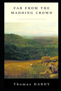 Far from the Madding Crowd By Thomas Hardy (Romantic And Fictional Novel) 