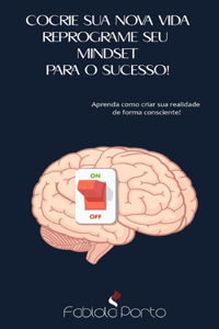 Cocrie sua nova vida, reprograme seu mindset para o sucesso!: Aprenda a cocriar sua realidade de forma consciente!