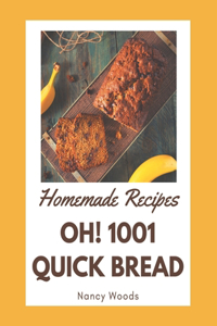 Oh! 1001 Homemade Quick Bread Recipes: Discover Homemade Quick Bread Cookbook NOW!