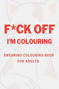 F*ck Off I'm Colouring Swearing Colouring Book For Adults