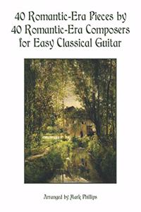 40 Romantic-Era Pieces by 40 Romantic-Era Composers for Easy Classical Guitar