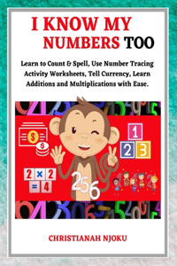 I Know My Numbers Too - Numbers, Spelling, Number Tracing, Additions Table, Multiplications Table & Monetary System-Currency Homeschooling Workbook