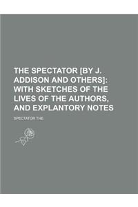 The Spectator [By J. Addison and Others]; With Sketches of the Lives of the Authors, and Explantory Notes