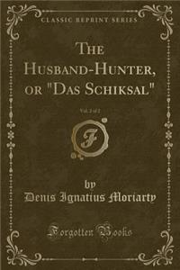 The Husband-Hunter, or Das Schiksal, Vol. 2 of 2 (Classic Reprint)