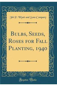 Bulbs, Seeds, Roses for Fall Planting, 1940 (Classic Reprint)