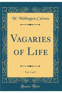 Vagaries of Life, Vol. 1 of 2 (Classic Reprint)