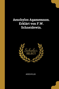 Aeschylos Agamemnon. Erklärt von F.W. Schneidewin.