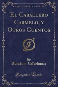 El Caballero Carmelo, y Otros Cuentos (Classic Reprint)
