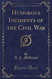 Humorous Incidents of the Civil War (Classic Reprint)