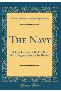 The Navy: A Few Causes of Its Decline With Suggestions for Its Revival (Classic Reprint)