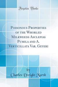 Poisonous Properties of the Whorled Milkweeds Asclepias Pumila and A. Verticillata Var. Geyeri (Classic Reprint)