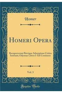 Homeri Opera, Vol. 3: Recognoverunt Brevique Adnotatione Critica Instruxit; Odysseae Libros I-XII Continens (Classic Reprint)