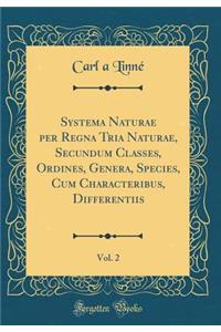 Systema Naturae Per Regna Tria Naturae, Secundum Classes, Ordines, Genera, Species, Cum Characteribus, Differentiis, Vol. 2 (Classic Reprint)