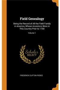 Field Genealogy: Being the Record of All the Field Family in America, Whose Ancestors Were in This Country Prior to 1700; Volume 1