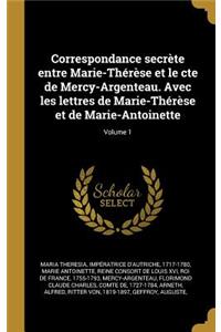 Correspondance secrète entre Marie-Thérèse et le cte de Mercy-Argenteau. Avec les lettres de Marie-Thérèse et de Marie-Antoinette; Volume 1