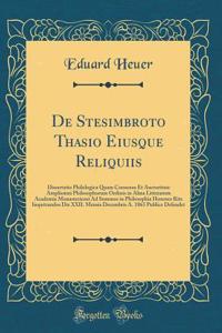 De Stesimbroto Thasio Eiusque Reliquiis: Dissertatio Philologica Quam Consensu Et Auctoritate Amplissimi Philosophorum Ordinis in Alma Litterarum Academia Monasteriensi Ad Summos in Philosophia Honores Rite Impetrandos Die XXII. Mensis Decembris A.