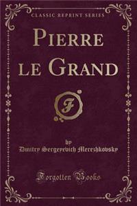 Pierre le Grand (Classic Reprint)