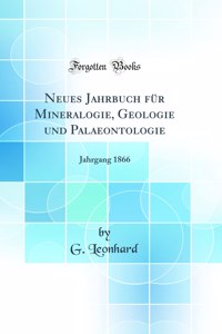 Neues Jahrbuch FÃ¼r Mineralogie, Geologie Und Palaeontologie: Jahrgang 1866 (Classic Reprint)