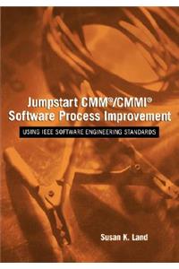 Jumpstart CMM/CMMI Software Process Improvements: Using IEEE Software Engineering Standards