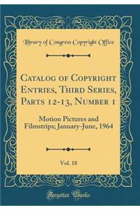 Catalog of Copyright Entries, Third Series, Parts 12-13, Number 1, Vol. 18: Motion Pictures and Filmstrips; January-June, 1964 (Classic Reprint)