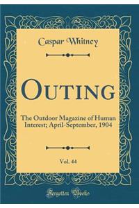 Outing, Vol. 44: The Outdoor Magazine of Human Interest; April-September, 1904 (Classic Reprint): The Outdoor Magazine of Human Interest; April-September, 1904 (Classic Reprint)