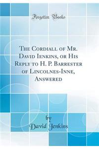 The Cordiall of Mr. David Ienkins, or His Reply to H. P. Barrester of Lincolnes-Inne, Answered (Classic Reprint)
