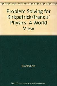 Problem Solving for Kirkpatrick/Francis' Physics: A World View