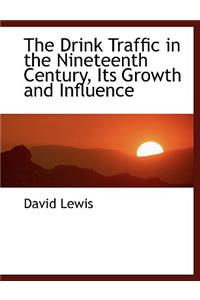 The Drink Traffic in the Nineteenth Century, Its Growth and Influence