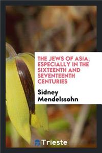 The Jews of Asia, Especially in the Sixteenth and Seventeenth Centuries