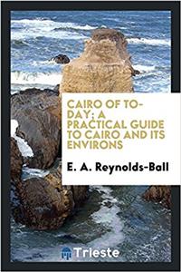 Cairo of To-Day; A Practical Guide to Cairo and Its Environs