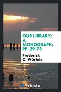 Our Library: A Monograph; pp. 29-73