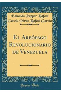 El AreÃ³pago Revolucionario de Venezuela (Classic Reprint)