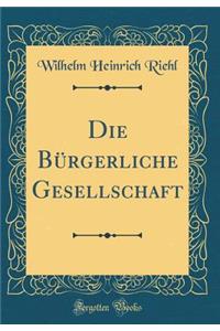 Die BÃ¼rgerliche Gesellschaft (Classic Reprint)