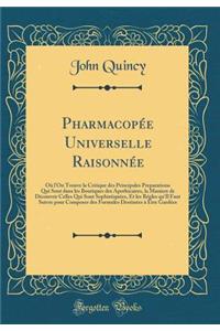 Pharmacopée Universelle Raisonnée: Où l'On Trouve la Critique des Principales Preparations Qui Sont dans les Boutiques des Apothicaires, la Maniere de Découvrir Celles Qui Sont Sophistiquées, Et les Régles qu'Il Faut Suivre pour Composer des Formul