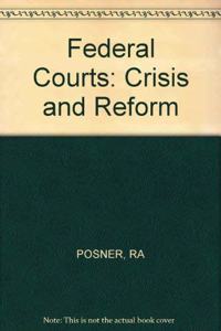 Posner: The âˆ—federal Courtsâˆ—: Crisis & Reform: Crisis and Reform