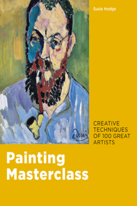 Painting Masterclass: Creative Techniques of 100 Great Artists