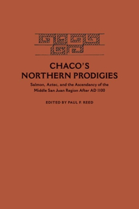 Chaco's Northern Prodigies: Salmon, Aztec, and the Ascendancy of the Middle San Juan Region After AD 1100