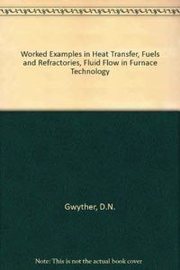 Worked Examples in Heat Transfer, Fuels and Refractories, Fluid Flow in Furnace Technology