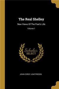 The Real Shelley: New Views Of The Poet's Life; Volume 1