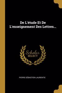 De L'étude Et De L'enseignement Des Lettres...