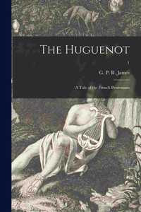 Huguenot: a Tale of the French Protestants; 1