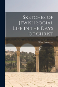 Sketches of Jewish Social Life in the Days of Christ