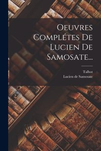 Oeuvres Complétes De Lucien De Samosate...