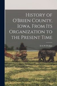 History of O'Brien County, Iowa, From its Organization to the Present Time