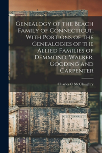 Genealogy of the Beach Family of Connecticut, With Portions of the Genealogies of the Allied Families of Demmond, Walker, Gooding and Carpenter