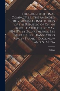 Constitutional Compact, i.e., the Amended Provisional Constitution of the Republic of China Promulgated on 1st May, 1914 [tr. by Sao-ke Alfred Sze and T.Y. Lo, Translation rev. by Frank J. Goodnow and N. Ariga