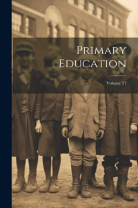 Primary Education; Volume 27