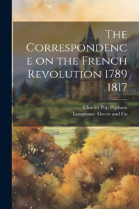 The Correspondence on the French Revolution 1789 1817